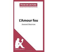 L'Amour fou d'André Breton (Fiche de lecture): Analyse complète et résumé détaillé de l'oeuvre