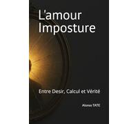 L''AMOUR IMPOSTURE: Entre Desir, Calcul et Vérité (les chemins de la vérité ( triptyque))