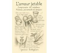L'amour jetable: Comprendre les relations kleenex, pansements et toxiques