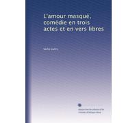L'amour masqué, comédie en trois actes et en vers libres