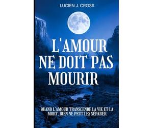 l'amour ne doit pas mourir: Quand l'amour transcende la vie et la mort, rien ne peut les séparer