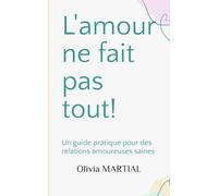 L'amour ne fait pas tout !: Un guide pratique pour des relations amoureuses saines