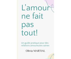 L'amour ne fait pas tout !: Un guide pratique pour des relations amoureuses saines