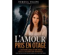 L'Amour Pris en Otage: L'Histoire Vraie D'une Mère Face à L'Aliénation Parentale