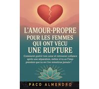 L'AMOUR-PROPRE POUR LES FEMMES QUI ONT VÉCU UNE RUPTURE: Comment guérir ton cœur et retrouver confiance après une séparation, même si tu as l'impression que tu ne t'en remettras jamais !