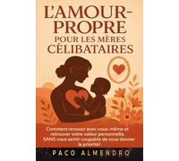 L'AMOUR-PROPRE POUR LES MÈRES CÉLIBATAIRES: Comment renouer avec vous-même et retrouver votre valeur personnelle, SANS vous sentir coupable de vous donner la priorité !