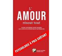 L'AMOUR RÉSOUT TOUT: Guide universel pour apaiser les conflits intérieurs et extérieurs (Psychologie à prix coûtant)