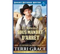 L'Amour Sous Mandat d'Arrêt: Romance Historique Western (Les Justiciers Solitaires d'Owen Falls)
