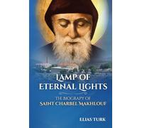 Lamp of Eternal Lights: The Biography of Saint Charbel Makhlouf (1828-1898)