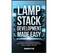 LAMP STACK DEVELOPMENT MADE EASY: A Practical Guide to Building Secure and Scalable Web Applications with Linux, Apache, MySQL, and PHP