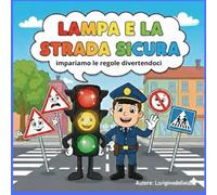LAMPA E LA STRADA SICURA: impariamo le regole divertendoci