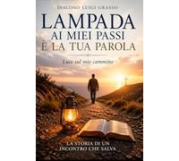 Lampada ai miei passi è la tua parola: La storia di un incontro che salva