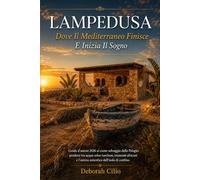 LAMPEDUSA Dove Il Mediterraneo Finisce E Inizia Il Sogno: Guida d'autore 2026 al cuore selvaggio delle Pelagie: perdersi tra acque color turchese, ... e l’anima autentica dell’isola di confine.