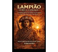LAMPIÃO - O REI DO CANGAÇO: A Verdadeira História de Virgulino Ferreira da Silva