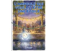 L'ampoule qui voulait être une étoile: Une tendre aventure d'une petite lumière qui rêve du ciel - Histoire magique et touchante pour enfants 5-8 ans - Idéal pour le soir