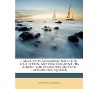 Lamprechts Alexander: Nach Den Drei Texten, Mit Dem Fragment Des Alberic Von Besanc̜on Und Den Lateinischen Quellen