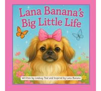 Lana Banana's Big Little Life: Tiny Paws, Big Adventures, and a Whole Lot of Love (Lana Banana's Adventures Series)