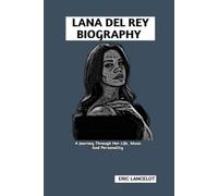 LANA DEL REY BIOGRAPHY: A Journey Through Her Life, Music And Personality