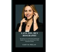 LANA DEL REY BIOGRAPHY: The Journey of an Artistic Soul: Exploring the Depths of Love, Loss, and the Power of Self-Expression in Music (Voices That ... from Business, Sports, and Entertainment)