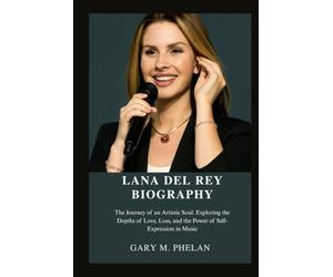 LANA DEL REY BIOGRAPHY: The Journey of an Artistic Soul: Exploring the Depths of Love, Loss, and the Power of Self-Expression in Music (Voices That ... from Business, Sports, and Entertainment)