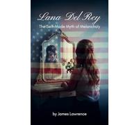 Lana Del Rey: The Self-Made Myth of Melancholy
