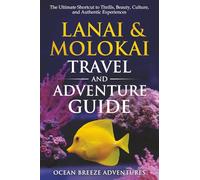 Lanai and Molokai Travel and Adventure Guide: The Ultimate Shortcut to Thrills, Beauty, Culture, and Authentic Experiences (Travel and Adventure Guides)