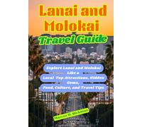 Lanai and Molokai Travel Guide: Explore Lanai and Molokai Like a Local - Top Attractions, Hidden Gems, Food, Culture, and Travel Tips