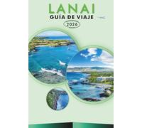 LANAI GUÍA DE VIAJE 2026: Descubre playas, atracciones, cultura vibrante, cocina tradicional, mapas, festivales, aventuras al aire libre y una ... itinerarios para la tranquila isla de Hawái