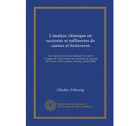 L'analyse chimique en sucreries et raffineries de cannes et betteraves: Ouvrage honoré d'une médaille d'or par le Congrès de l'Association des ... France et des colonies (Amiens, juillet 1906)