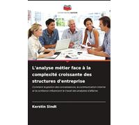 L'analyse métier face à la complexité croissante des structures d'entreprise: Comment la gestion des connaissances, la communication interne et la ... le travail des analystes d'affaires
