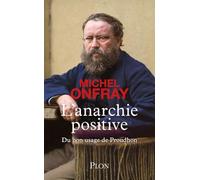 L'anarchie positive: Du bon usage de Proudhon