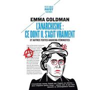 L'anarchisme : ce dont il s'agit vraiment: Et autres textes anarcho-féministes