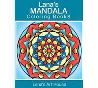 Lana's Mandala Coloring Book 8: A Unique Mix of Round, Square & Diamond-Shaped Mandalas - 50 Manually Crafted Designs to Relax and Unwind (Lana's Mandala Coloring Books)