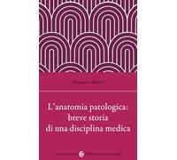 L'anatomia patologica: breve storia di una disciplina medica (Biblioteca di testi e studi)