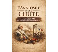 L'Anatomie d'une Chute : Le Cas Louis XVI et la Gestion du Changement Radical (La Dynastie des Louis : L'Architecture du Pouvoir)