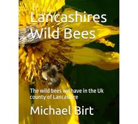 Lancashires Wild Bees: The wild bees we have in the Uk county of Lancashire