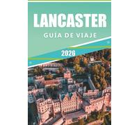 LANCASTER GUÍA DE VIAJE 2026: Explora monumentos históricos, principales atracciones, paisajes al aire libre, joyas ocultas, gastronomía local, mapas, ... locales en el corazón de Inglaterra.