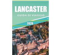 LANCASTER GUIDA DI VIAGGIO 2026: Esplora monumenti storici, le principali attrazioni, il panorama all'aperto, i gioielli nascosti, la cucina locale, ... del luogo nel cuore dell'Inghilterra.