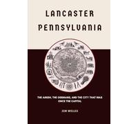 Lancaster, Pennsylvania: The Amish, the Germans, and the City That Was Once the Capital