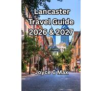 Lancaster Travel Guide 2026 & 2027: Discover Amish Country, Scenic Backroads,Local Markets, And Thoughtful Trip Planning ForFirst Time And Returning Visitor