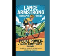 LANCE ARMSTRONG BIOGRAPHY FOR KIDS: PEDAL POWER - THE LANCE ARMSTRONG JOURNEY: Dreaming Big , Racing Fast , Inspiring Millions