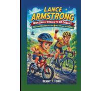 LANCE ARMSTRONG: From Small Wheels To Big Dreams: The Amazing Story Of A Boy, His Bike, And His Courage (Children's Biography)