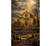 Lanciano's Greatest Mystery: Chronicles of Divine Wonders and Papal Secrets at the Church of San Francesco in Lanciano, Italy: 27 (Italy's Sacred Architecture)
