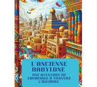 L'ANCIENNE BABYLONE - UNE AVENTURE DE COLORIAGE À TRAVERS L'HISTOIRE