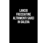 Lancio frecciatine altrimenti sarei in galera: Taccuino per appunti. Quaderno divertente per un collega, amico, amica. Umorismo da ufficio.