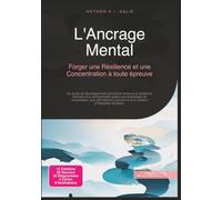 L'Ancrage Mental: Forger une Résilience et une Concentration à toute épreuve (Développement personnel)