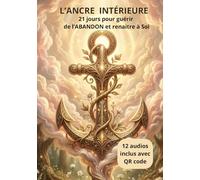 L'ANCRE INTÉRIEURE: 21 JOURS POUR GUÉRIR DE L'ABANDON ET RENAITRE À SOI