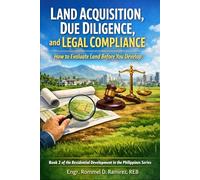 Land Acquisition, Due Diligence, and Legal Compliance: How to Evaluate Land Before You Develop: 2 (Residential Development in the Philippines Series)