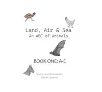 Land, Air & Sea - An ABC of Animals: Book One: A-E