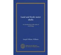 Land and fresh-water shells: an introduction to the study of conchology